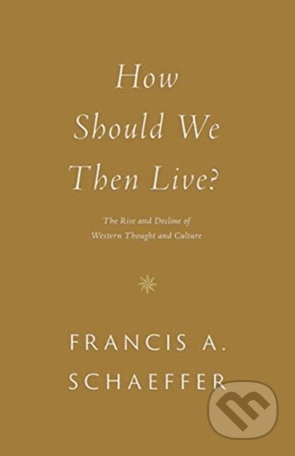 Kniha: How Should We Then Live? (Schaeffer Francis A). Crossway Books, 2022 Kniha: How Should We Then Live? (Schaeffer Francis A). Crossway Books, 2022