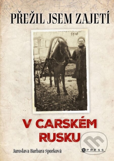 Kniha: Přežil jsem zajetí v carském Rusku (Jaroslava Barbara Sporková). CPRESS, 2025 Kniha: Přežil jsem zajetí v carském Rusku (Jaroslava Barbara Sporková). CPRESS, 2025