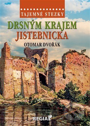 Kniha: Tajemné stezky - Drsným krajem Jistebnicka (Otomar Dvořák). Regia, 2025 Kniha: Tajemné stezky - Drsným krajem Jistebnicka (Otomar Dvořák). Regia, 2025