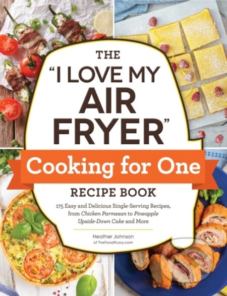 Kniha: The "I Love My Air Fryer" Cooking for One Recipe Book (Heather Johnson). Adams Media, 2023 Kniha: The "I Love My Air Fryer" Cooking for One Recipe Book (Heather Johnson). Adams Media, 2023