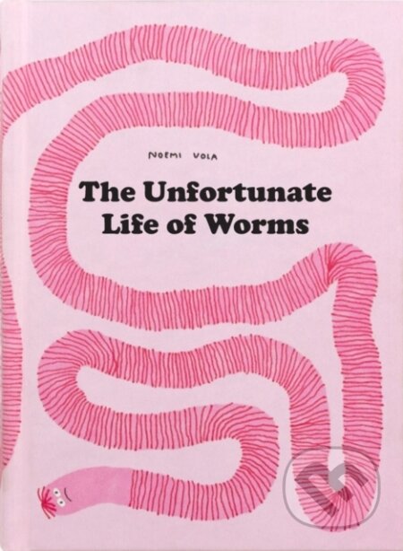 Kniha: The Unfortunate Life of Worms (Noemi Vola). , 2023 Kniha: The Unfortunate Life of Worms (Noemi Vola). , 2023