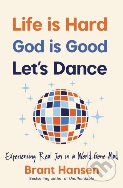 Kniha: Life Is Hard. God Is Good. Let's Dance. (Brant Hansen). Thomas Nelson Publishers, 2024 Kniha: Life Is Hard. God Is Good. Let's Dance. (Brant Hansen). Thomas Nelson Publishers, 2024