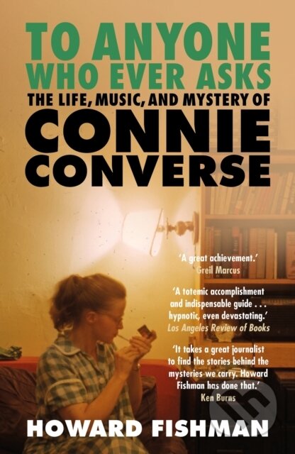 Kniha: To Anyone Who Ever Asks: The Life, Music, and Mystery of Connie Converse (Howard Fishman). Wildfire, 2024 Kniha: To Anyone Who Ever Asks: The Life, Music, and Mystery of Connie Converse (Howard Fishman). Wildfire, 2024