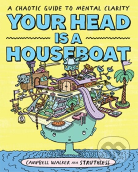 Kniha: Your Head is a Houseboat (Campbell Walker). Hardie Grant, 2021 Kniha: Your Head is a Houseboat (Campbell Walker). Hardie Grant, 2021