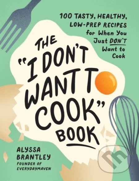 Kniha: The "I Don't Want to Cook" Book (Alyssa Brantley). Adams Media, 2022 Kniha: The "I Don't Want to Cook" Book (Alyssa Brantley). Adams Media, 2022