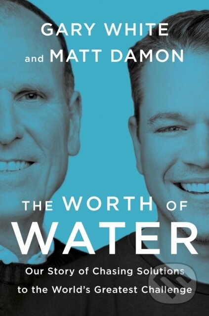 Kniha: The Worth of Water (Gary White a Matt Damon). Portfolio, 2022 Kniha: The Worth of Water (Gary White a Matt Damon). Portfolio, 2022