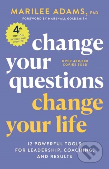 Kniha: Change Your Questions, Change Your Life, 4th Edition (Marilee Adams a Ph.D.). Berrett-Koehler Publishers, 2022 Kniha: Change Your Questions, Change Your Life, 4th Edition (Marilee Adams a Ph.D.). Berrett-Koehler Publishers, 2022