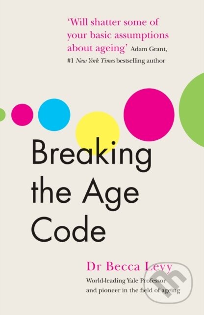 Kniha: Breaking the Age Code (Rebecca Levy). Vermilion, 2022 Kniha: Breaking the Age Code (Rebecca Levy). Vermilion, 2022