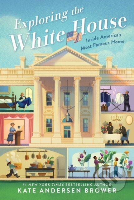 Kniha: Exploring the White House: Inside America's Most Famous Home (Kate Andersen Brower). Quill Tree Books, 2022 Kniha: Exploring the White House: Inside America's Most Famous Home (Kate Andersen Brower). Quill Tree Books, 2022