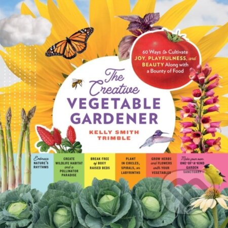 Kniha: The Creative Vegetable Gardener (Kelly Smith Trimble). Storey Publishing, 2023 Kniha: The Creative Vegetable Gardener (Kelly Smith Trimble). Storey Publishing, 2023