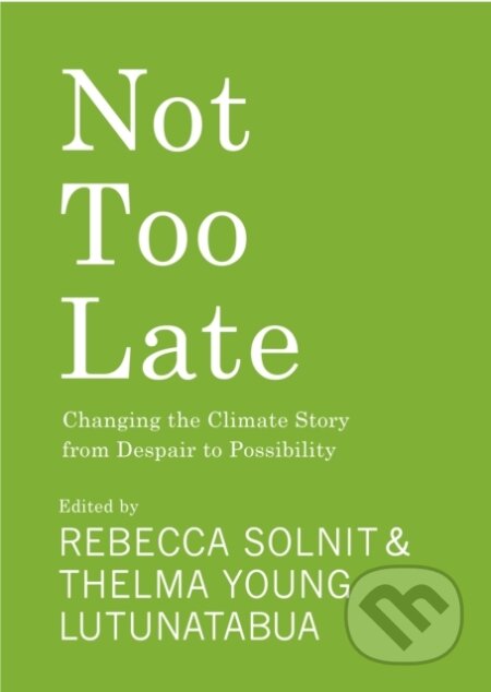 Kniha: Not Too Late (Rebecca Solnit a Thelma Young Lutunatabua). Haymarket Books, 2023 Kniha: Not Too Late (Rebecca Solnit a Thelma Young Lutunatabua). Haymarket Books, 2023