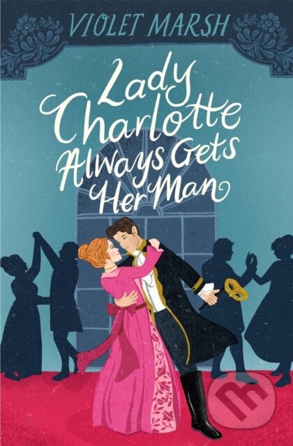 Kniha: Lady Charlotte Always Gets Her Man (Violet Marsh). Forever, 2024 Kniha: Lady Charlotte Always Gets Her Man (Violet Marsh). Forever, 2024