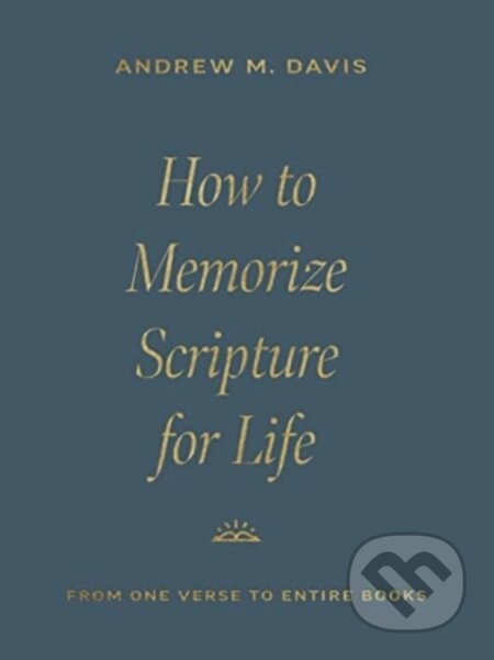 Kniha: How to Memorize Scripture for Life (Andrew M. Davis). Crossway Books, 2024 Kniha: How to Memorize Scripture for Life (Andrew M. Davis). Crossway Books, 2024