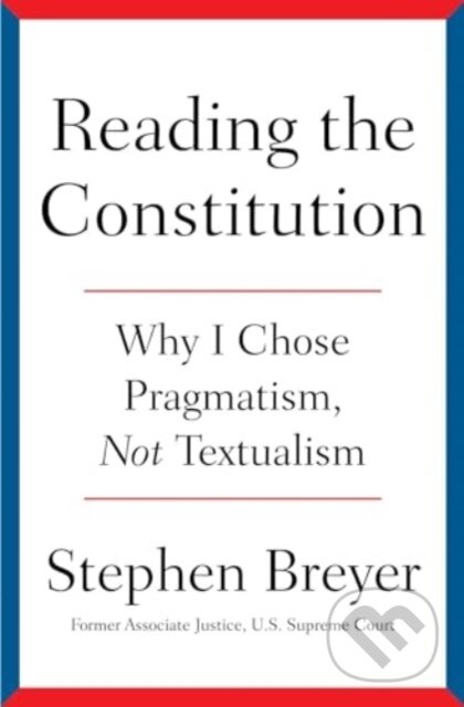 Kniha: Reading the Constitution (Stephen Breyer). Simon & Schuster, 2024 Kniha: Reading the Constitution (Stephen Breyer). Simon & Schuster, 2024