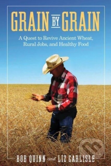 Kniha: Grain by Grain (Bob Quinn a Liz Carlisle). Island Press, 2021 Kniha: Grain by Grain (Bob Quinn a Liz Carlisle). Island Press, 2021
