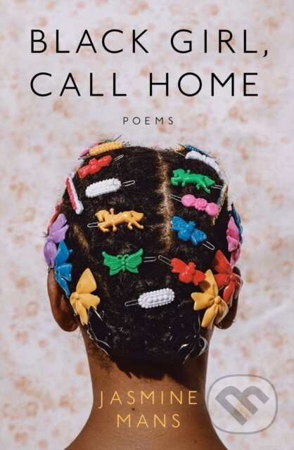 Kniha: Black Girl, Call Home (Jasmine Mans). , 2021 Kniha: Black Girl, Call Home (Jasmine Mans). , 2021