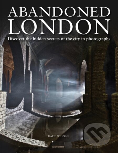 Kniha: Abandoned London (Katie Wignall). , 2021 Kniha: Abandoned London (Katie Wignall). , 2021