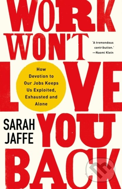 Kniha: Work Won't Love You Back (Sarah Jaffe). , 2021 Kniha: Work Won't Love You Back (Sarah Jaffe). , 2021