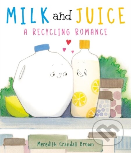 Kniha: Milk and Juice: A Recycling Romance (Meredith Crandall Brown). HarperCollins, 2022 Kniha: Milk and Juice: A Recycling Romance (Meredith Crandall Brown). HarperCollins, 2022