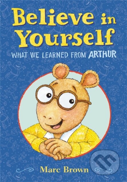 Kniha: Believe in Yourself: What We Learned from Arthur (Marc Brown). , 2022 Kniha: Believe in Yourself: What We Learned from Arthur (Marc Brown). , 2022