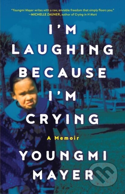 Kniha: I'm Laughing Because I'm Crying (Youngmi Mayer). Little, Brown, 2024 Kniha: I'm Laughing Because I'm Crying (Youngmi Mayer). Little, Brown, 2024