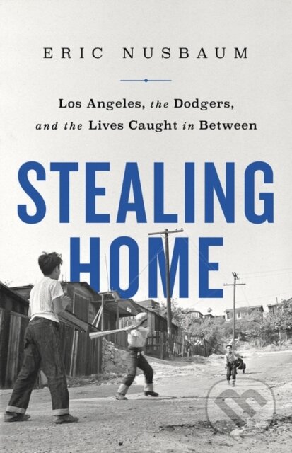Kniha: Stealing Home : Los Angeles, the Dodgers, and the Lives Caught in Between (Eric Nusbaum). Publicaffairs, 2021 Kniha: Stealing Home : Los Angeles, the Dodgers, and the Lives Caught in Between (Eric Nusbaum). Publicaffairs, 2021