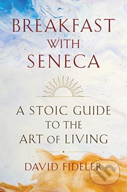 Kniha: Breakfast with Seneca (David Fideler). WW Norton & Co, 2022 Kniha: Breakfast with Seneca (David Fideler). WW Norton & Co, 2022