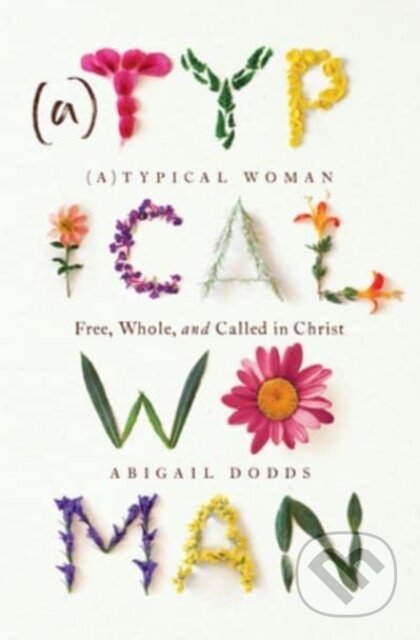 Kniha: Typical Woman (Dodds Abigail). Crossway Books, 2021 Kniha: Typical Woman (Dodds Abigail). Crossway Books, 2021