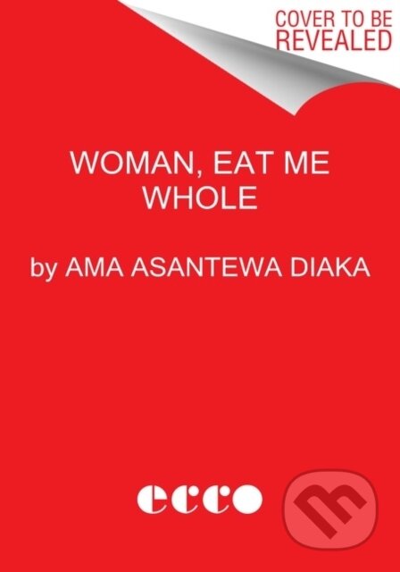 Kniha: Woman, Eat Me Whole (Ama Asantewa Diaka). Ecco, 2022 Kniha: Woman, Eat Me Whole (Ama Asantewa Diaka). Ecco, 2022