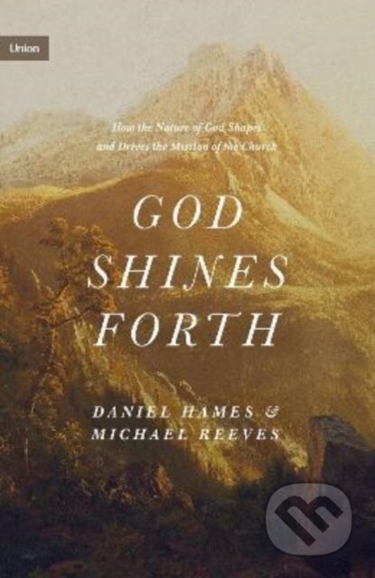 Kniha: God Shines Forth (Daniel Hames a Michael Reeves). Crossway Books, 2022 Kniha: God Shines Forth (Daniel Hames a Michael Reeves). Crossway Books, 2022