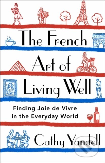 Kniha: The French Art of Living Well (Cathy Yandell). St. Martin´s Press, 2023 Kniha: The French Art of Living Well (Cathy Yandell). St. Martin´s Press, 2023