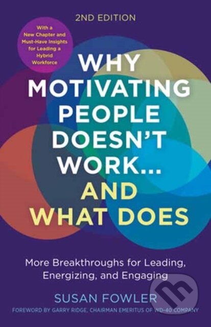 Kniha: Why Motivating People Doesn't Work--and What Does (Garry Ridge a Susan Fowler). Berrett-Koehler Publishers, 2023 Kniha: Why Motivating People Doesn't Work--and What Does (Garry Ridge a Susan Fowler). Berrett-Koehler Publishers, 2023