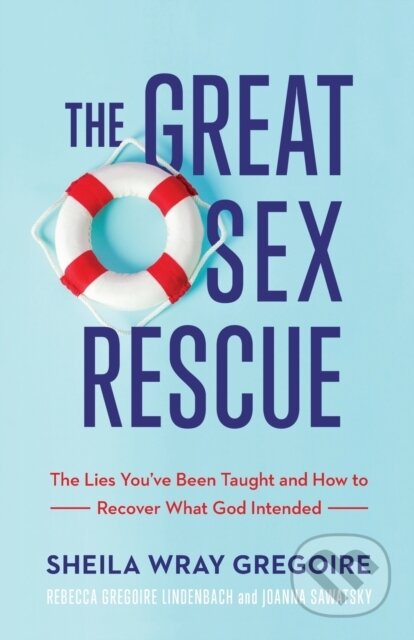 Kniha: The Great Sex Rescue – The Lies You`ve Been Taught and How to Recover What God Intended (Joanna Sawatsky, Rebecca Gregoire Linden a Sheila Wray Gregoire). Baker Books, 2021 Kniha: The Great Sex Rescue – The Lies You`ve Been Taught and How to Recover What God Intended (Joanna Sawatsky, Rebecca Gregoire Linden a Sheila Wray Gregoire). Baker Books, 2021