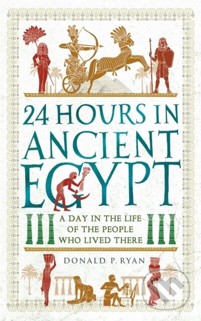 Kniha: 24 Hours in Ancient Egypt (Dr Donald P. Ryan). Michael O'Mara Books Ltd, 2021 Kniha: 24 Hours in Ancient Egypt (Dr Donald P. Ryan). Michael O'Mara Books Ltd, 2021