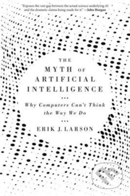 Kniha: The Myth of Artificial Intelligence (Erik J. Larson). Harvard University Press, 2022 Kniha: The Myth of Artificial Intelligence (Erik J. Larson). Harvard University Press, 2022