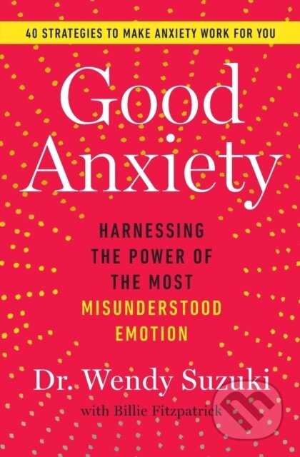 Kniha: Good Anxiety (Ph.D. Suzuki a Wendy). Atria Books, 2022 Kniha: Good Anxiety (Ph.D. Suzuki a Wendy). Atria Books, 2022