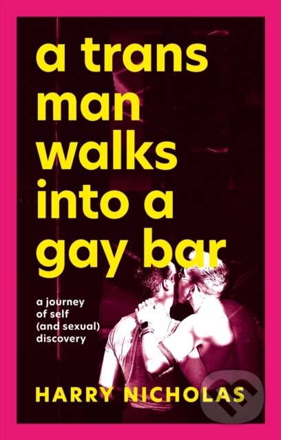 Kniha: A Trans Man Walks Into a Gay Bar (Harry Nicholas). Jessica Kingsley, 2023 Kniha: A Trans Man Walks Into a Gay Bar (Harry Nicholas). Jessica Kingsley, 2023