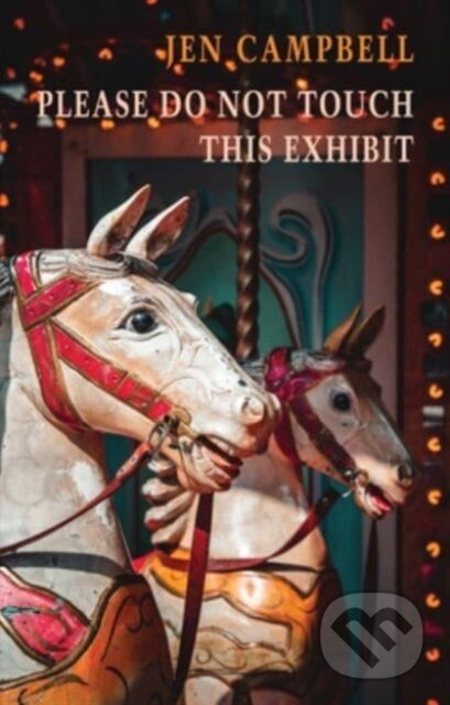 Kniha: Please Do Not Touch This Exhibit (Jen Campbell). Bloodaxe Books, 2023 Kniha: Please Do Not Touch This Exhibit (Jen Campbell). Bloodaxe Books, 2023