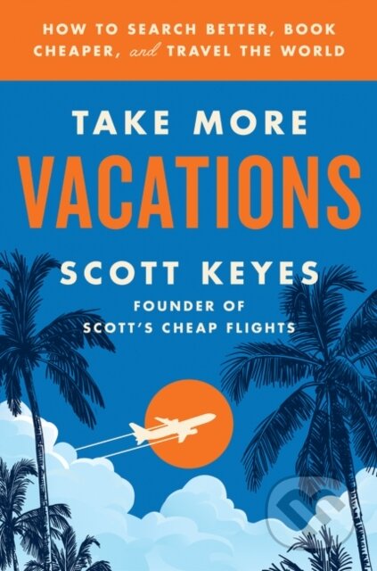 Kniha: Take More Vacations (Scott Keyes). HARPER WAVE, 2021 Kniha: Take More Vacations (Scott Keyes). HARPER WAVE, 2021