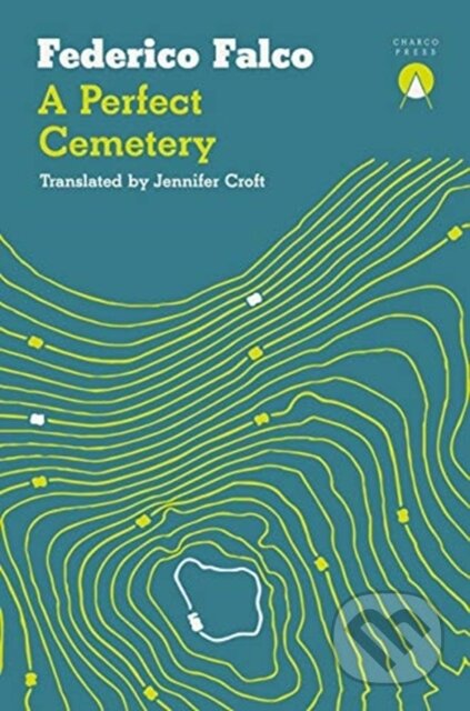 Kniha: A Perfect Cemetery (Federico Falco). Charco Press, 2021 Kniha: A Perfect Cemetery (Federico Falco). Charco Press, 2021