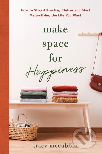 Kniha: Make Space for Happiness (Tracy Mccubbin). Sourcebooks, 2022 Kniha: Make Space for Happiness (Tracy Mccubbin). Sourcebooks, 2022