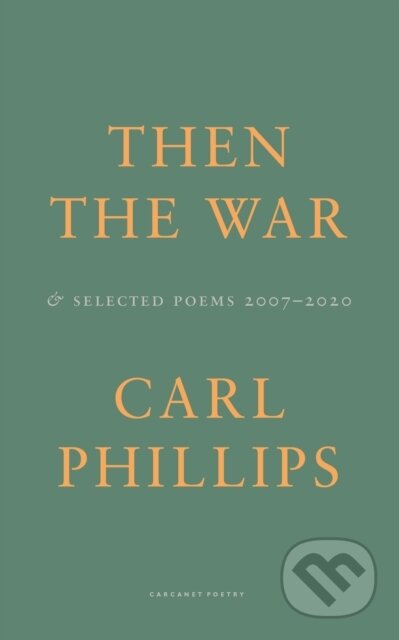 Kniha: Then the War (Carl Phillips). Carcanet, 2022 Kniha: Then the War (Carl Phillips). Carcanet, 2022