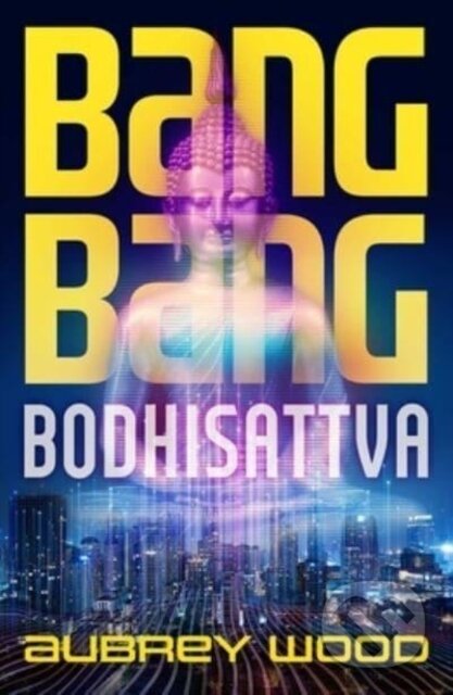 Kniha: Bang Bang Bodhisattva (Aubrey Wood). Solaris, 2023 Kniha: Bang Bang Bodhisattva (Aubrey Wood). Solaris, 2023