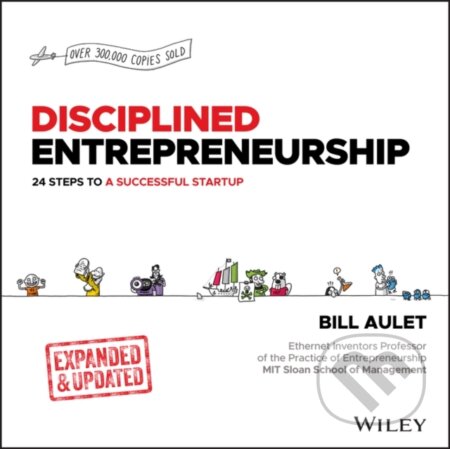 Kniha: Disciplined Entrepreneurship (Bill Aulet). John Wiley & Sons, 2024 Kniha: Disciplined Entrepreneurship (Bill Aulet). John Wiley & Sons, 2024