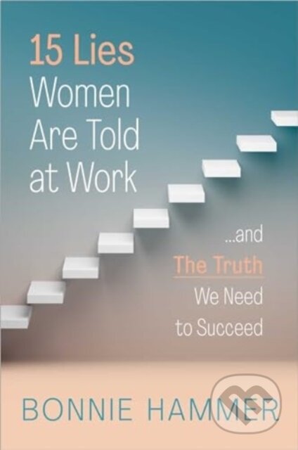Kniha: 15 Lies Women Are Told at Work (Bonnie Hammer). Simon Element, 2024 Kniha: 15 Lies Women Are Told at Work (Bonnie Hammer). Simon Element, 2024