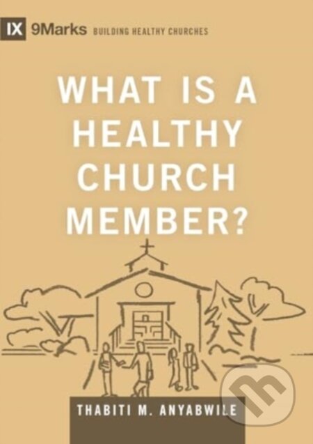 Kniha: What Is a Healthy Church Member? (Thabiti M. Anyabwile). Crossway Books, 2024 Kniha: What Is a Healthy Church Member? (Thabiti M. Anyabwile). Crossway Books, 2024