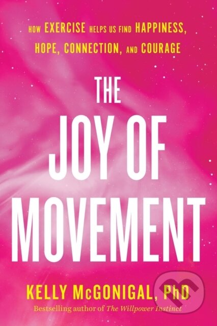 Kniha: The Joy of Movement (Kelly Mcgonigal). Avery, 2021 Kniha: The Joy of Movement (Kelly Mcgonigal). Avery, 2021