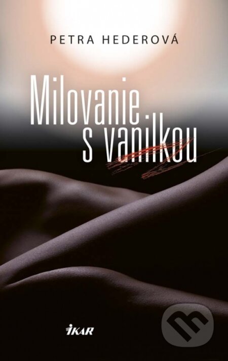 Kniha: Milovanie s vanilkou (Petra Hederová). Ikar, 2018 Kniha: Milovanie s vanilkou (Petra Hederová). Ikar, 2018