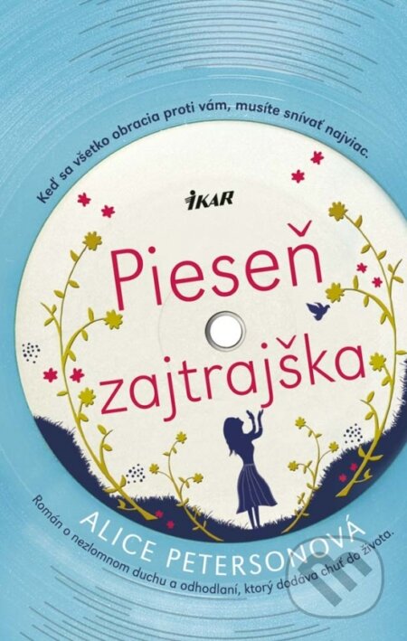 Kniha: Pieseň zajtrajška (Alice Peterson). Ikar, 2018 Kniha: Pieseň zajtrajška (Alice Peterson). Ikar, 2018