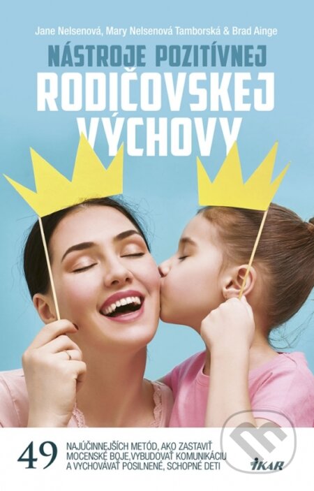 Kniha: Nástroje pozitívnej rodičovskej výchovy (Jane Nelsen a kolektiv). Ikar, 2018 Kniha: Nástroje pozitívnej rodičovskej výchovy (Jane Nelsen a kolektiv). Ikar, 2018